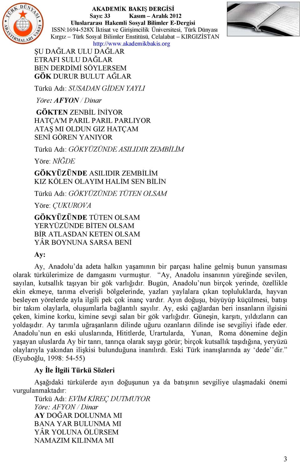 GÖKYÜZÜNDE TÜTEN OLSAM YERYÜZÜNDE BİTEN OLSAM BİR ATLASDAN KETEN OLSAM YÂR BOYNUNA SARSA BENİ Ay: Ay, Anadolu da adeta halkın yaşamının bir parçası haline gelmiş bunun yansıması olarak türkülerimize