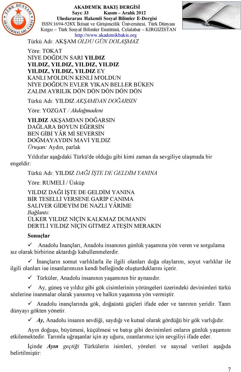 Aydın, parlak Yıldızlar aşağıdaki Türkü'de olduğu gibi kimi zaman da sevgiliye ulaşmada bir engeldir: Türkü Adı: YILDIZ DAĞI İŞTE DE GELDİM YANINA Yöre: RUMELİ / Üsküp YILDIZ DAĞI İŞTE DE GELDİM