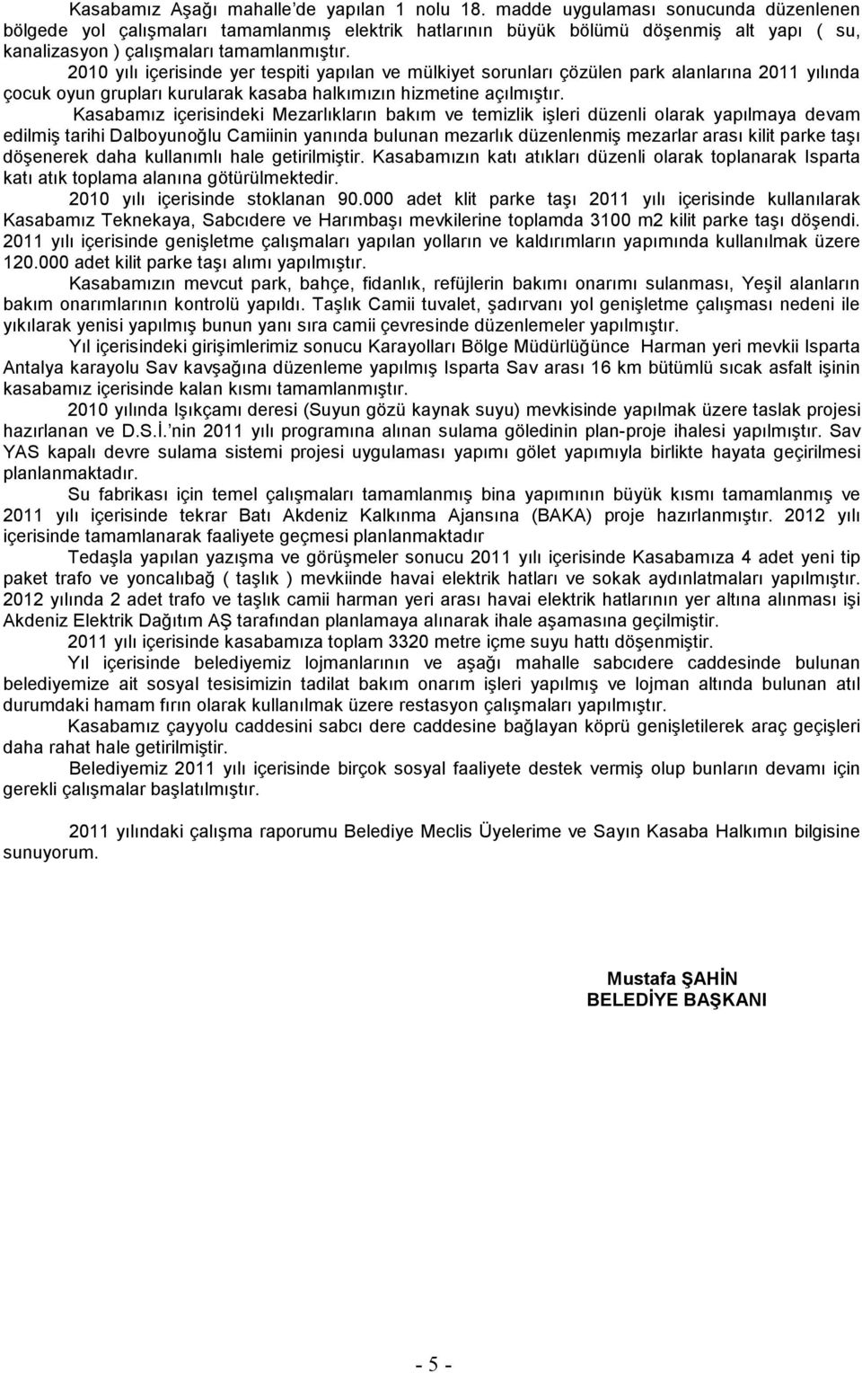 2010 yılı içerisinde yer tespiti yapılan ve mülkiyet sorunları çözülen park alanlarına 2011 yılında çocuk oyun grupları kurularak kasaba halkımızın hizmetine açılmıştır.