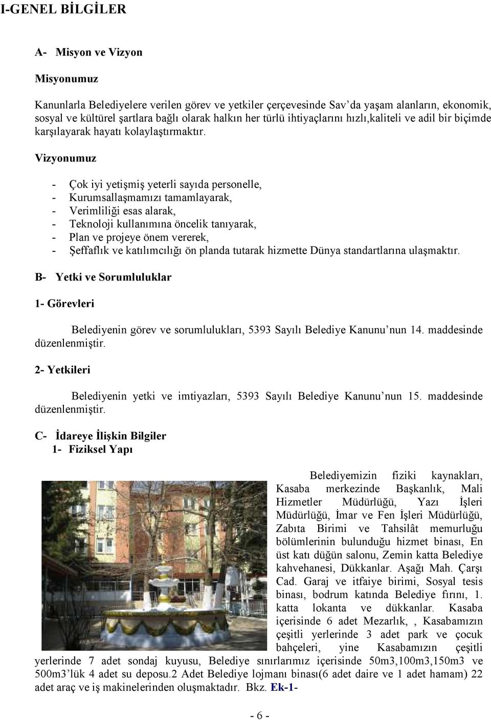 Vizyonumuz - Çok iyi yetişmiş yeterli sayıda personelle, - Kurumsallaşmamızı tamamlayarak, - Verimliliği esas alarak, - Teknoloji kullanımına öncelik tanıyarak, - Plan ve projeye önem vererek, -