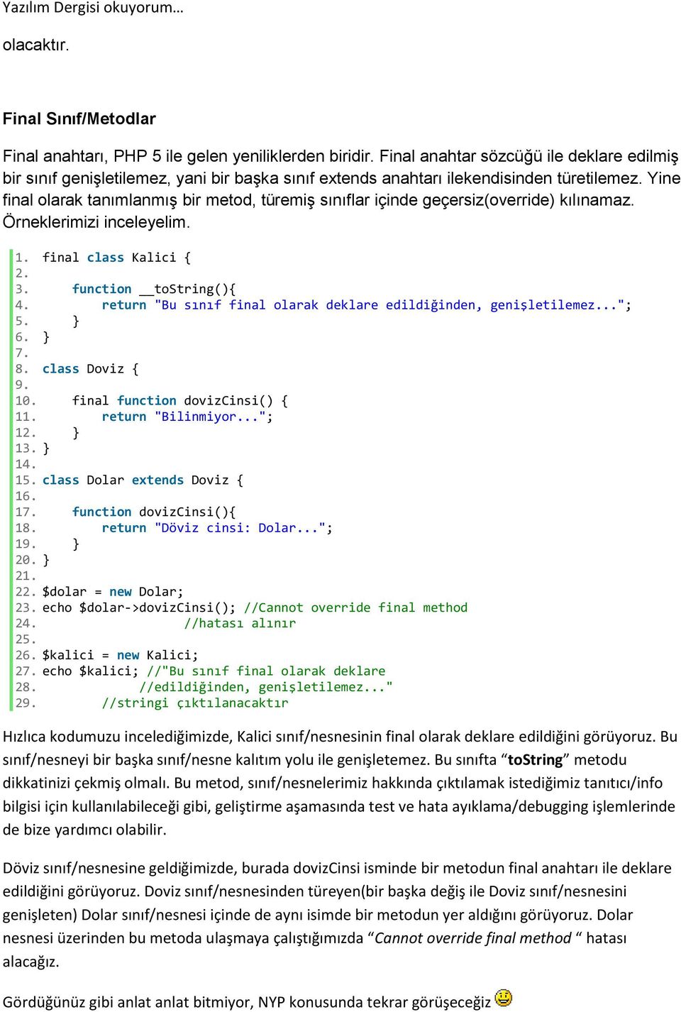 Yine final olarak tanımlanmış bir metod, türemiş sınıflar içinde geçersiz(override) kılınamaz. Örneklerimizi inceleyelim. 1. final class Kalici { 2. 3. function tostring(){ 4.