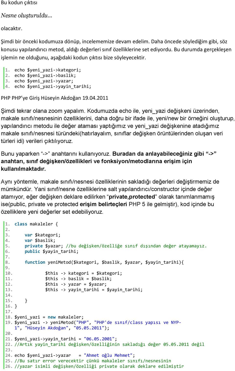 1. echo $yeni_yazi->kategori; 2. echo $yeni_yazi->baslik; 3. echo $yeni_yazi->yazar; 4. echo $yeni_yazi->yayin_tarihi; PHP PHP ye Giriş Hüseyin Akdoğan 19.04.2011 Şimdi tekrar olana zoom yapalım.