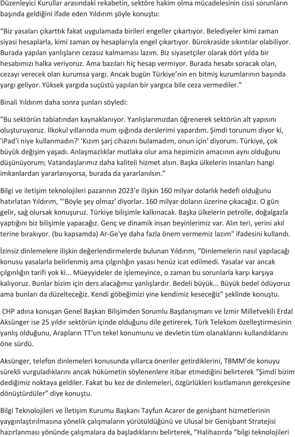 Biz siyasetçiler olarak dört yılda bir hesabımızı halka veriyoruz. Ama bazıları hiç hesap vermiyor. Burada hesabı soracak olan, cezayı verecek olan kurumsa yargı.