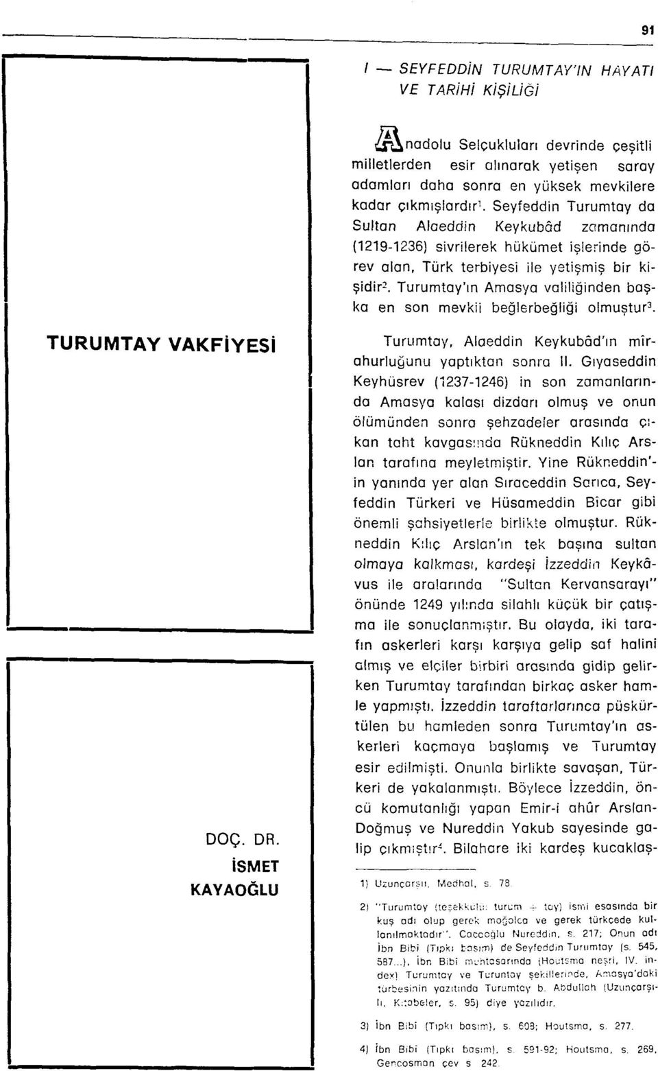 Turumtay'ın Amasya valiliğinden başka en son mevkii beğlerbeğliği olmuştur^. Turumtay, Alaeddin Keykubâd'ın mîrahurluğunu yaptıktan sonra II.