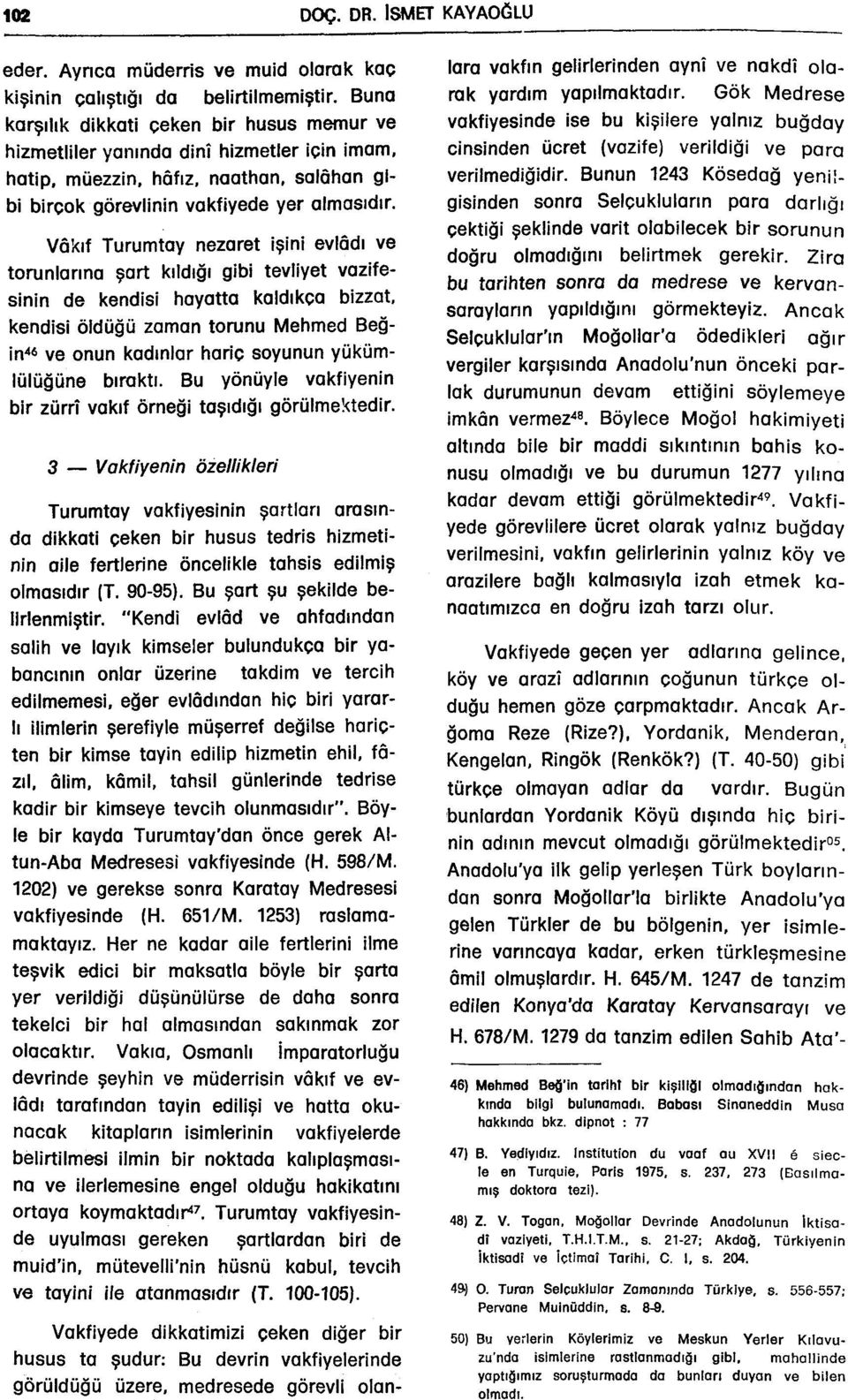 Vâkıf Turumtay nezaret işini evlâdı ve torunlarına şart kıldığı gibi tevliyet vazifesinin de kendisi hayatta kaldıkça bizzat, kendisi öldüğü zaman torunu Mehmed Beğin''«ve onun kadınlar hariç soyunun