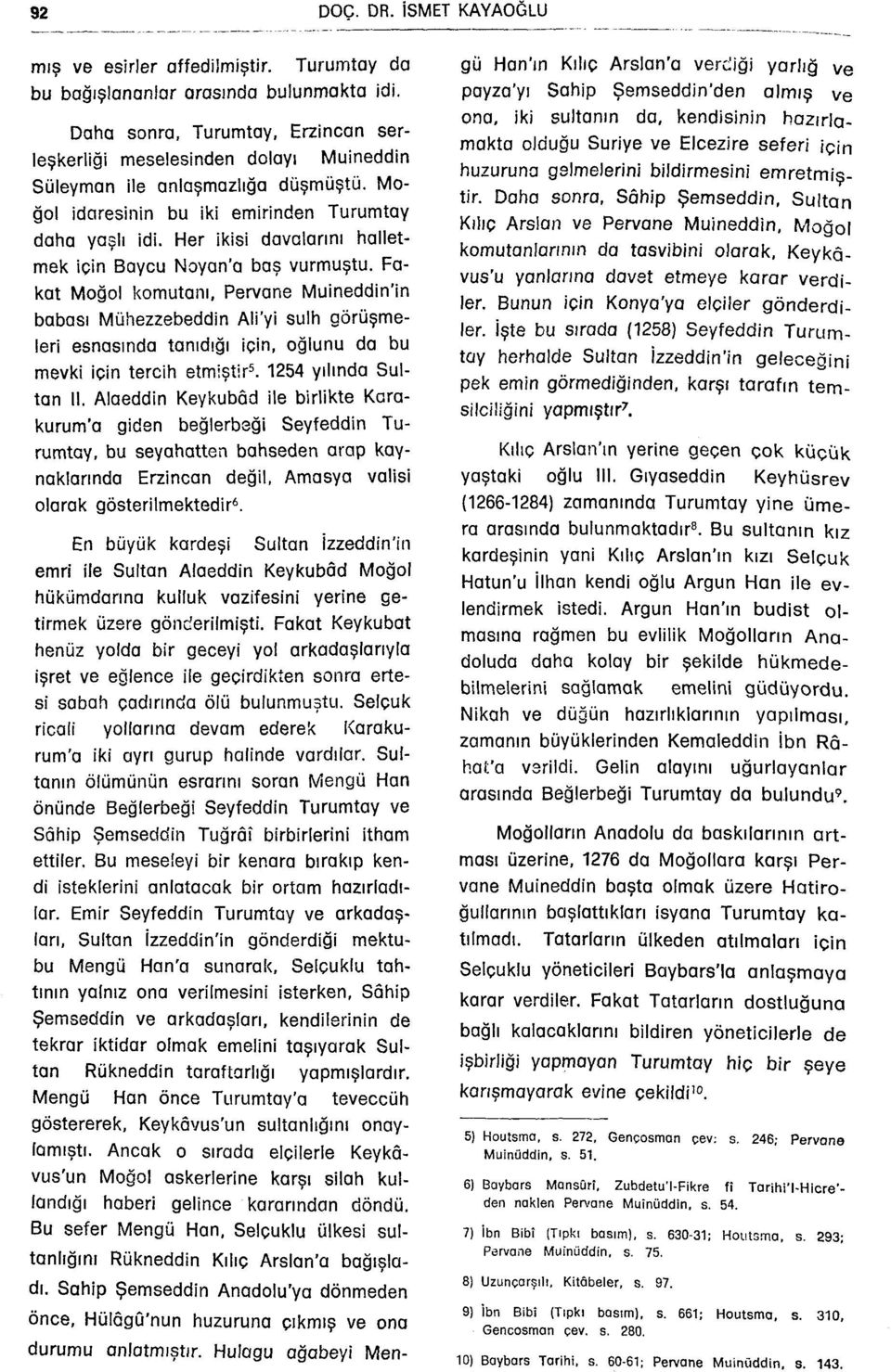 Her ikisi davalarını halletmek için Baycu Noyan'a baş vurmuştu. Fakat Moğol komutanı.