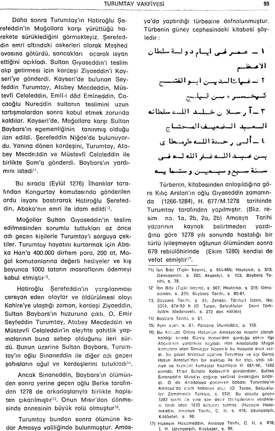 Kayseri'de bulunan Seyfeddin Turumtay, Atabey Mecdeddin, Müstevfî Celaleddin, Emîl-i dâd Emîneddin, Cacaoğlu Nureddin sultanın teslimini uzun tartışmalardan sonra kabul etmek zorunda kaldılar.