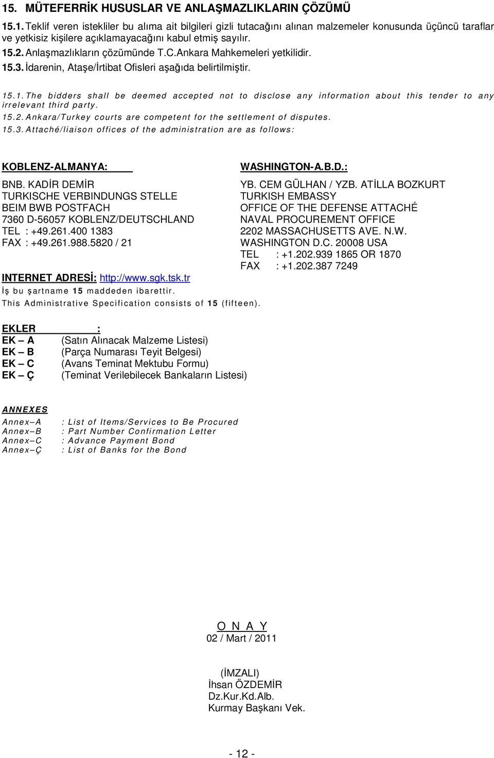 15.2. Ankara/Turkey courts are competent for the settlemen t of disputes. 15.3. Attaché/liaiso n offices of the administration are as follows: KOBLENZ-ALMANYA: WASHINGTON-A.B.D.: BNB. KADİR DEMİR YB.