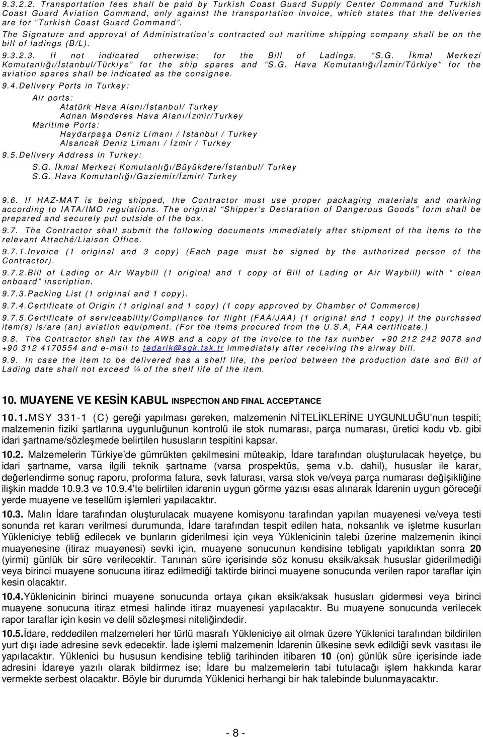 deliveri es are for Turkish Coast Gua rd Command. The Signature and app rov al of Administration s contracted out maritime ship ping company shall be on the bill of ladin gs (B/L). 3.