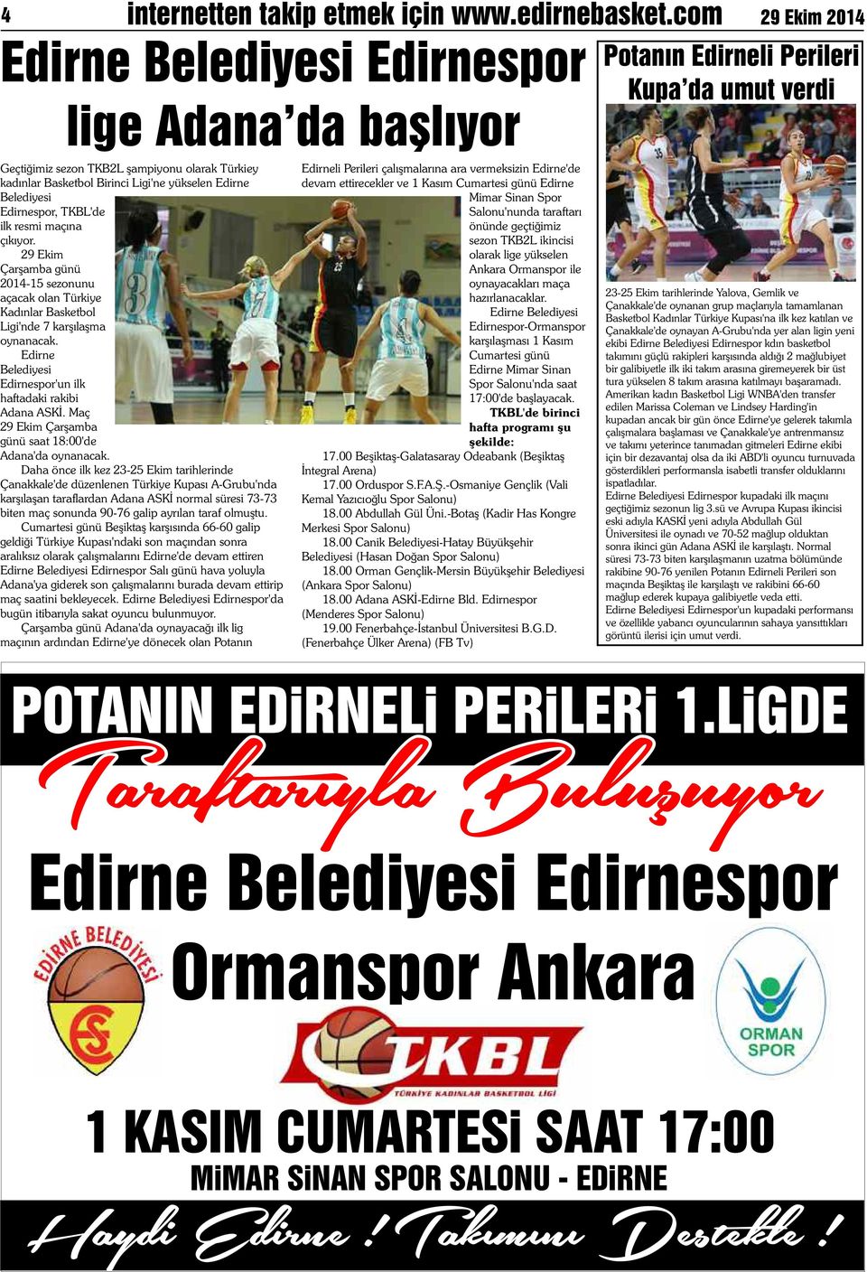 vermeksizin Edirne'de kadınlar Basketbol Birinci Ligi'ne yükselen Edirne devam ettirecekler ve 1 Kasım Cumartesi günü Edirne Belediyesi Mimar Sinan Spor Edirnespor, TKBL'de Salonu'nunda taraftarı ilk