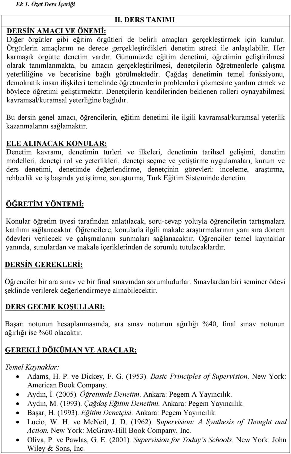 Günümüzde eğitim denetimi, öğretimin geliştirilmesi olarak tanımlanmakta, bu amacın gerçekleştirilmesi, denetçilerin öğretmenlerle çalışma yeterliliğine ve becerisine bağlı görülmektedir.