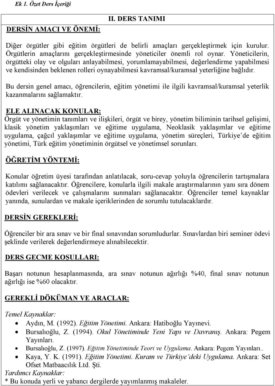 Yöneticilerin, örgütteki olay ve olguları anlayabilmesi, yorumlamayabilmesi, değerlendirme yapabilmesi ve kendisinden beklenen rolleri oynayabilmesi kavramsal/kuramsal yeterliğine bağlıdır.