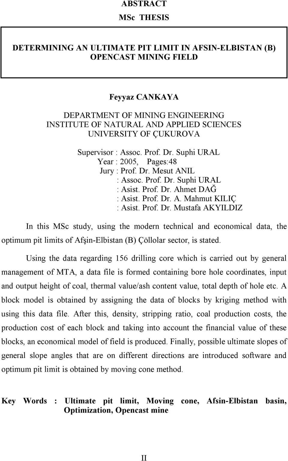 Prof. Dr. Mustafa AKYILDIZ In this MSc study, using the modern technical and economical data, the optimum pit limits of Afşin-Elbistan (B) Çöllolar sector, is stated.