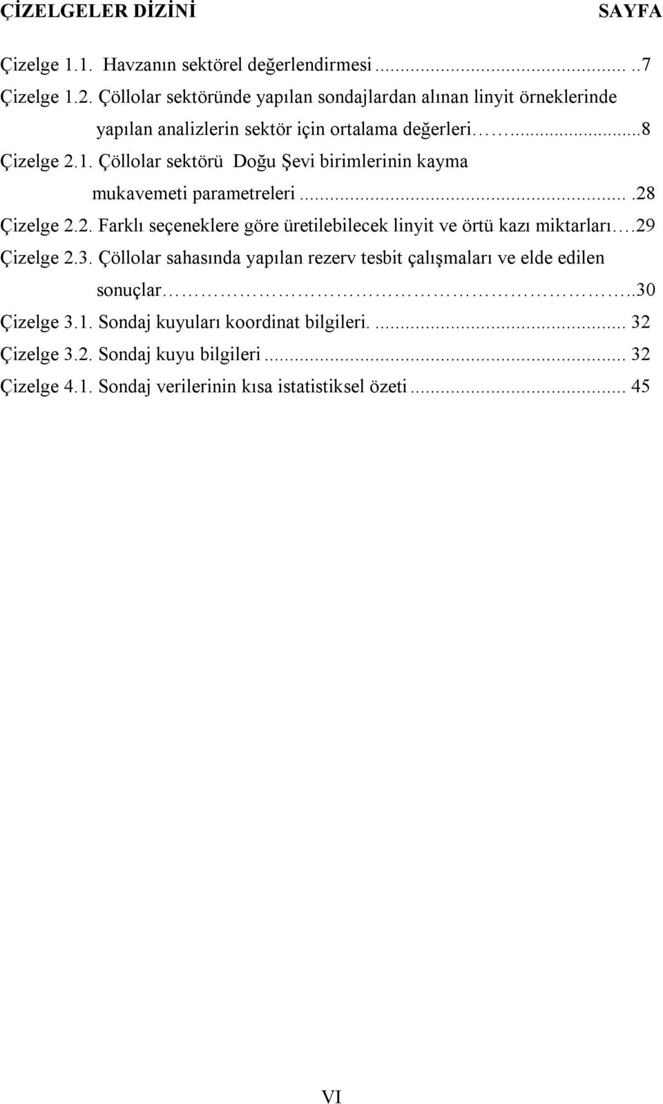 Çöllolar sektörü Doğu Şevi birimlerinin kayma mukavemeti parametreleri....28 Çizelge 2.2. Farklı seçeneklere göre üretilebilecek linyit ve örtü kazı miktarları.