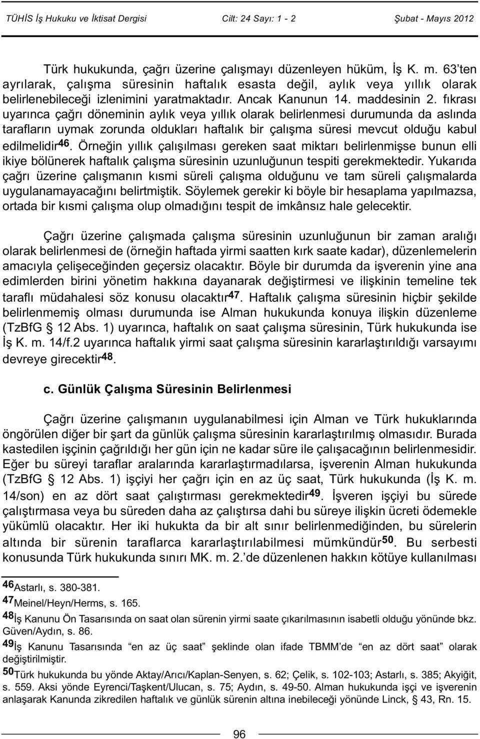 fıkrası uyarınca çağrı döneminin aylık veya yıllık olarak belirlenmesi durumunda da aslında tarafların uymak zorunda oldukları haftalık bir çalışma süresi mevcut olduğu kabul edilmelidir 46.