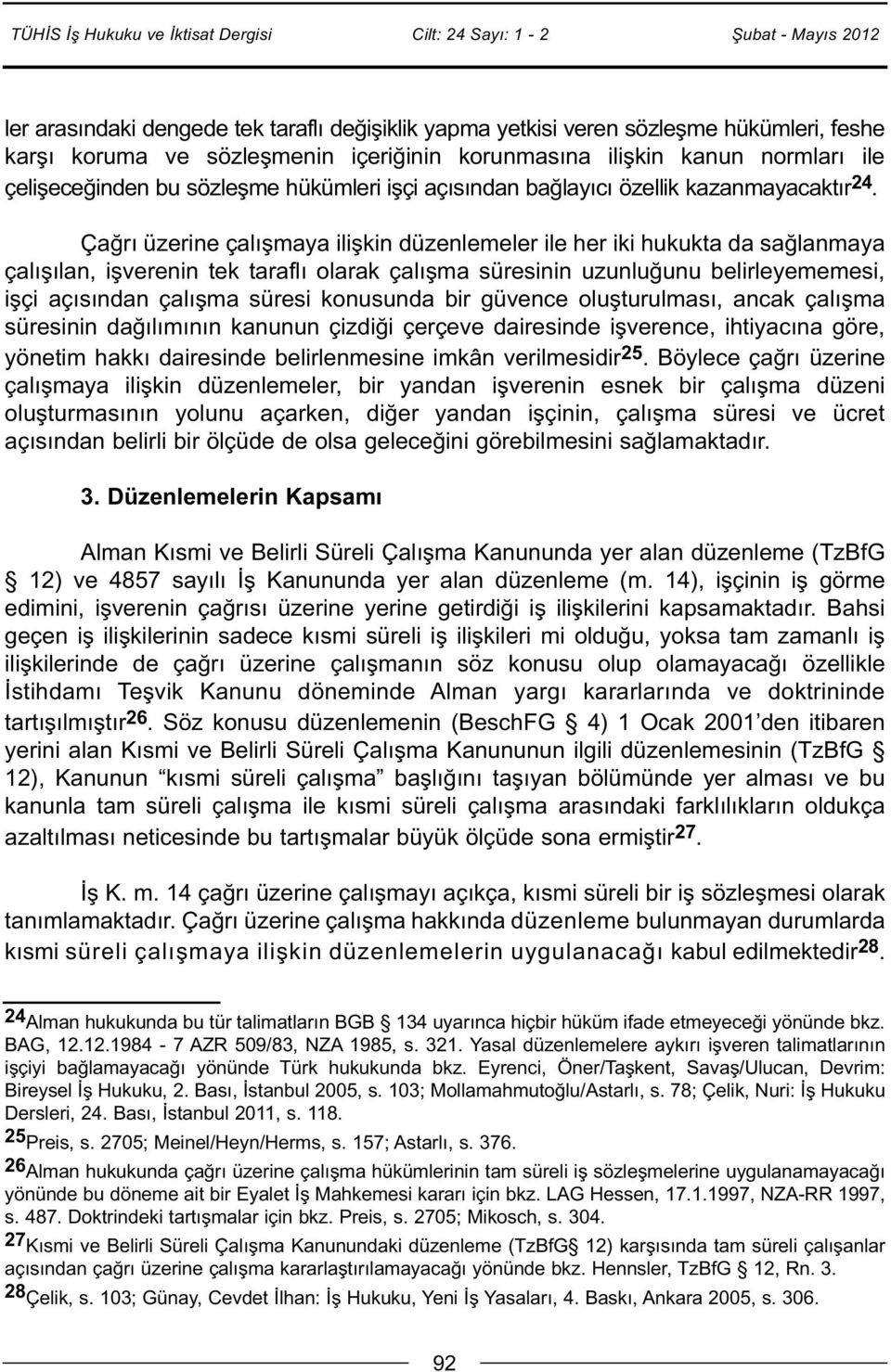 Çağrı üzerine çalışmaya ilişkin düzenlemeler ile her iki hukukta da sağlanmaya çalışılan, işverenin tek taraflı olarak çalışma süresinin uzunluğunu belirleyememesi, işçi açısından çalışma süresi