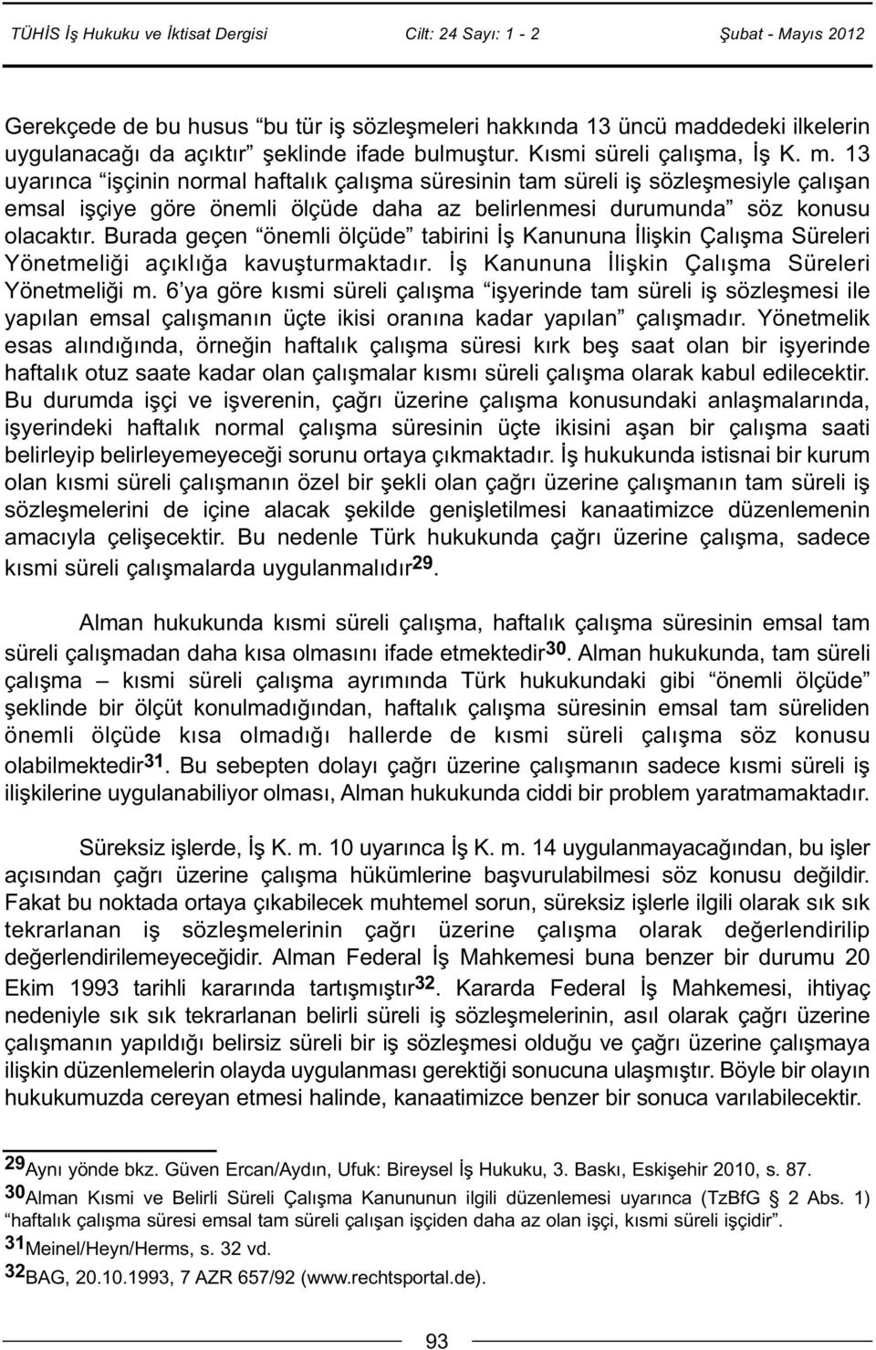 13 uyarınca işçinin normal haftalık çalışma süresinin tam süreli iş sözleşmesiyle çalışan emsal işçiye göre önemli ölçüde daha az belirlenmesi durumunda söz konusu olacaktır.