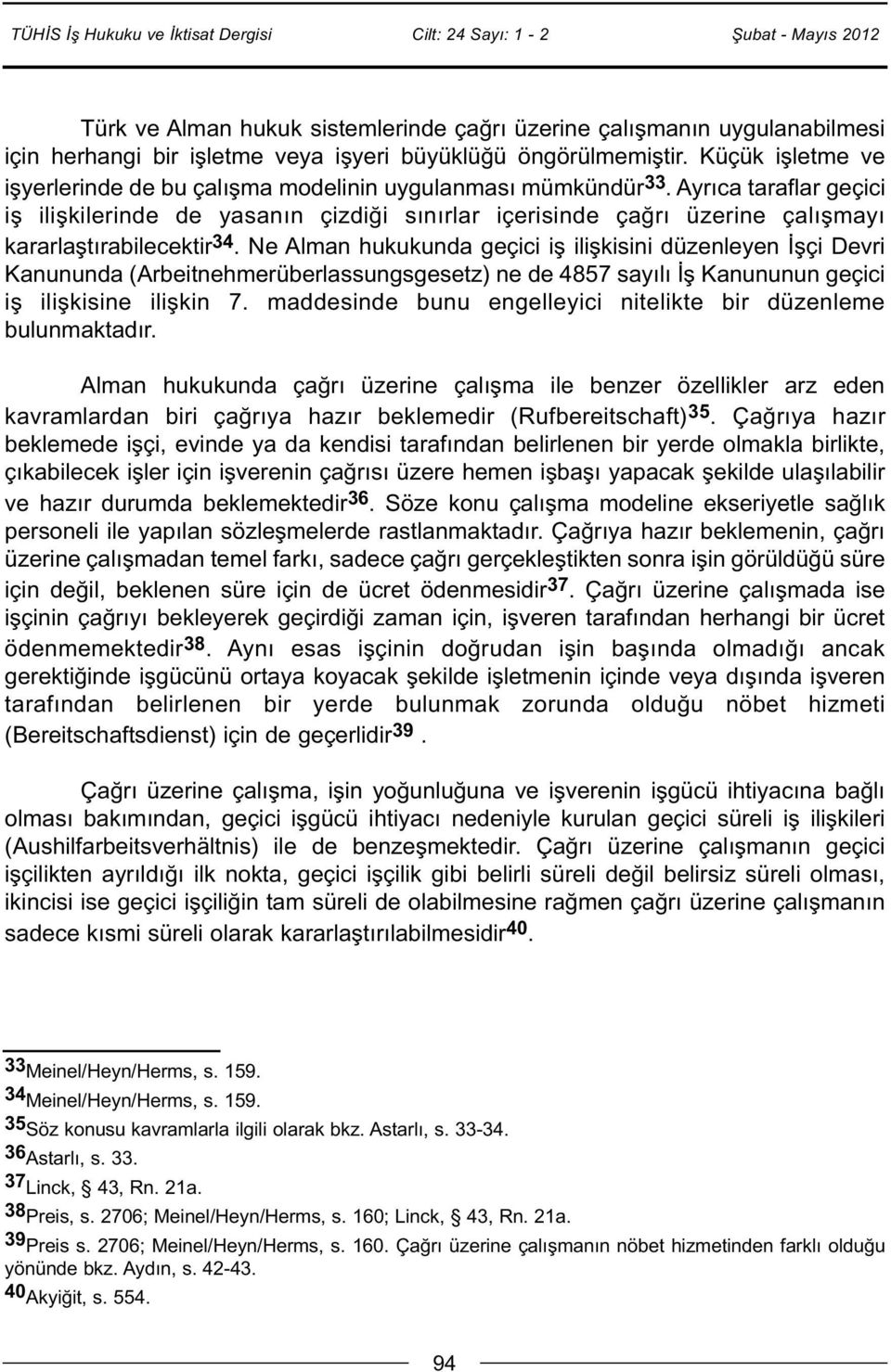 Ayrıca taraflar geçici iş ilişkilerinde de yasanın çizdiği sınırlar içerisinde çağrı üzerine çalışmayı kararlaştırabilecektir 34.