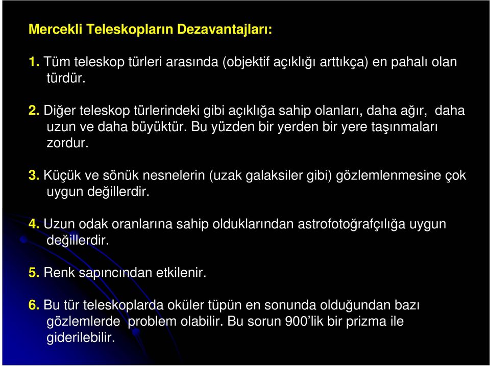 Küçük ve sönük nesnelerin (uzak galaksiler gibi) gözlemlenmesine çok uygun değillerdir. 4.