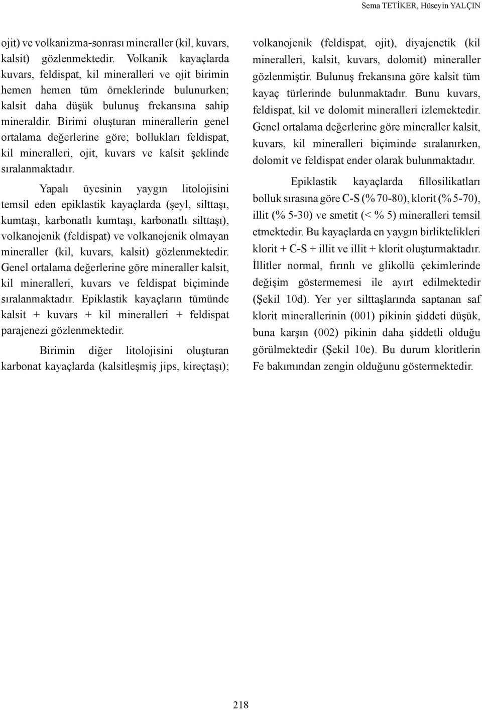 Birimi oluşturan minerallerin genel ortalama değerlerine göre; bollukları feldispat, kil mineralleri, ojit, kuvars ve kalsit şeklinde sıralanmaktadır.