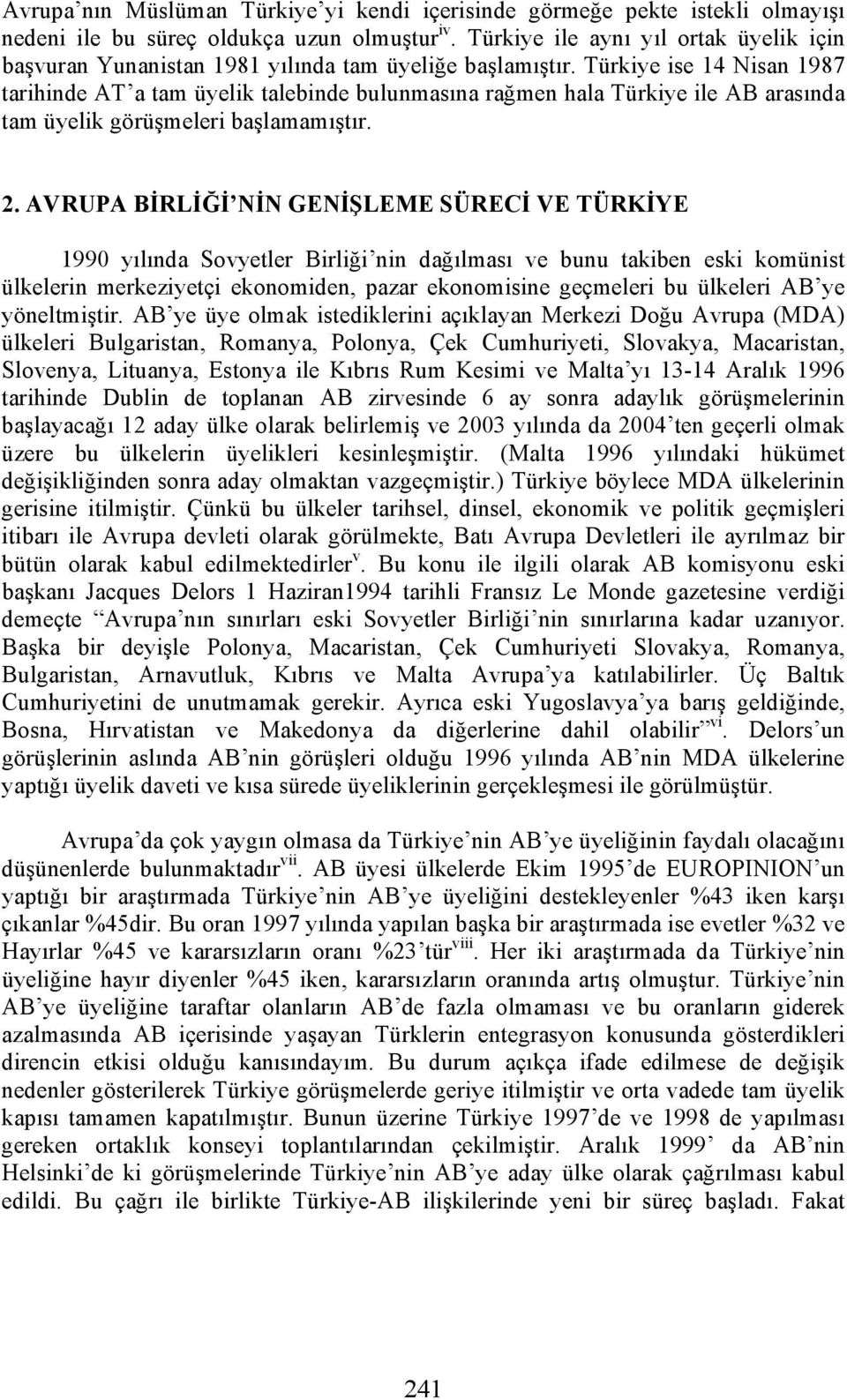 Türkiye ise 14 Nisan 1987 tarihinde AT a tam üyelik talebinde bulunmasına rağmen hala Türkiye ile AB arasında tam üyelik görüşmeleri başlamamıştır. 2.