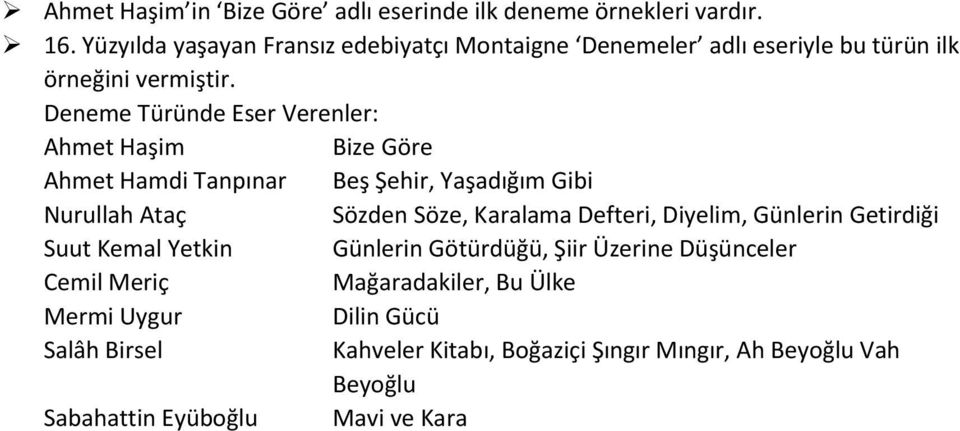 Deneme Türünde Eser Verenler: Ahmet Haşim Bize Göre Ahmet Hamdi Tanpınar Beş Şehir, Yaşadığım Gibi Nurullah Ataç Sözden Söze, Karalama Defteri,