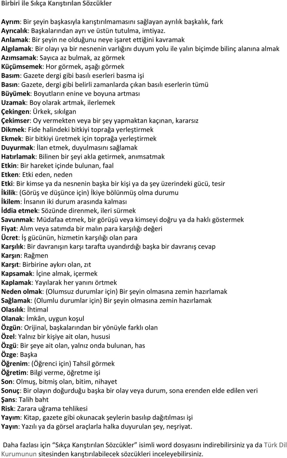 Küçümsemek: Hor görmek, aşağı görmek Basım: Gazete dergi gibi basılı eserleri basma işi Basın: Gazete, dergi gibi belirli zamanlarda çıkan basılı eserlerin tümü Büyümek: Boyutların enine ve boyuna