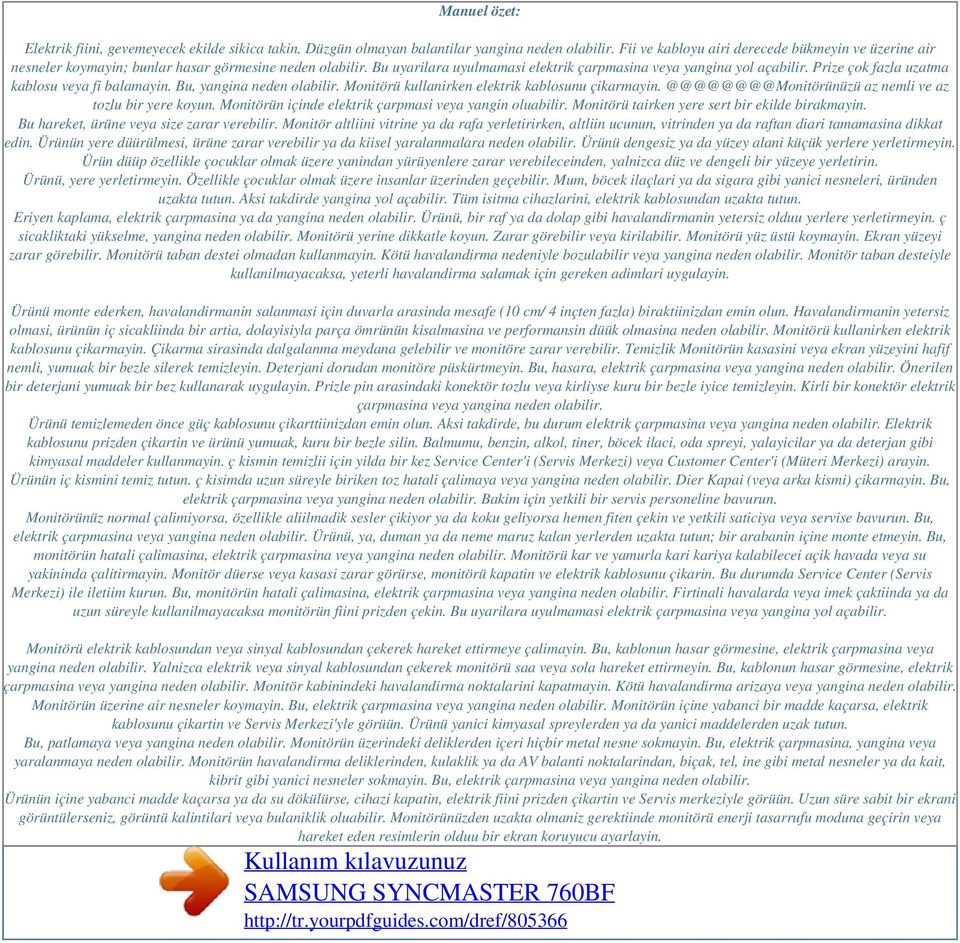 Prize çok fazla uzatma kablosu veya fi balamayin. Bu, yangina neden olabilir. Monitörü kullanirken elektrik kablosunu çikarmayin. @@@@@@@@Monitörünüzü az nemli ve az tozlu bir yere koyun.