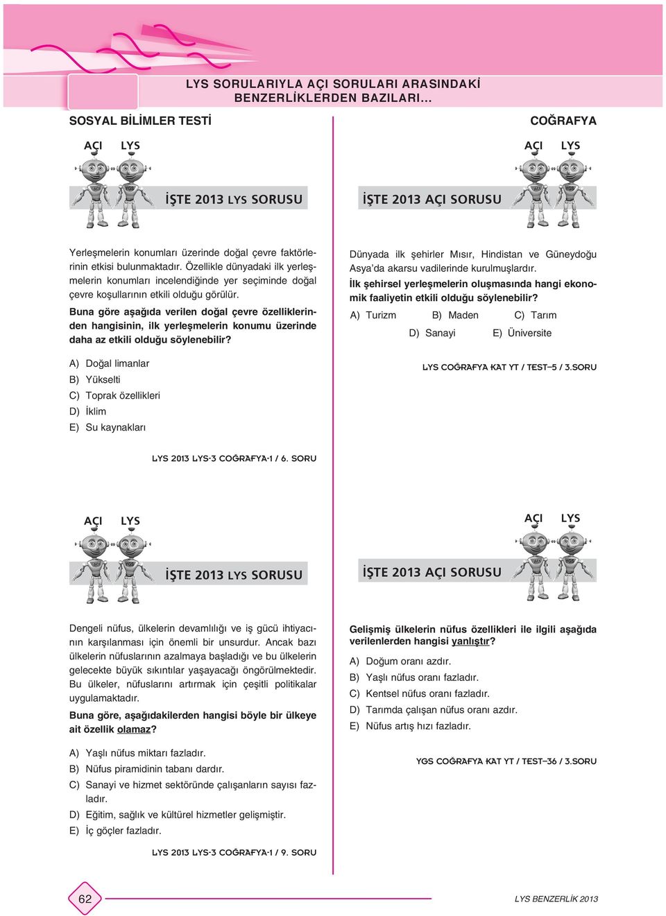 Buna göre aşağıda verilen doğal çevre özelliklerinden hangisinin, ilk yerleşmelerin konumu üzerinde daha az etkili olduğu söylenebilir?