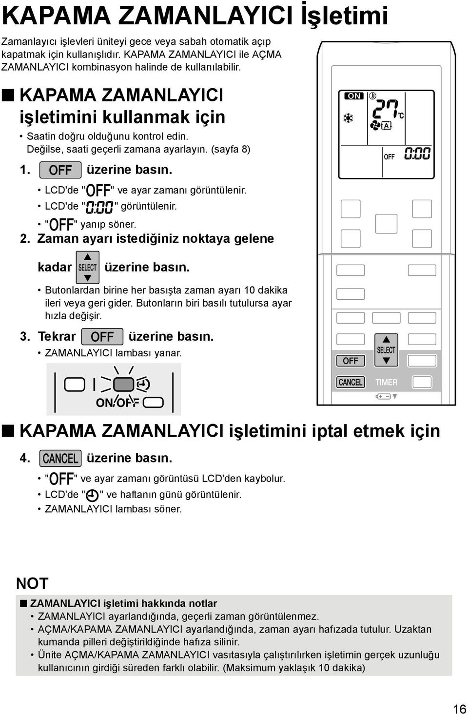 LCD'de " " görüntülenir. " " yanıp söner. 2. Zaman ayarı istediğiniz noktaya gelene kadar üzerine basın. Butonlardan birine her basışta zaman ayarı 10 dakika ileri veya geri gider.