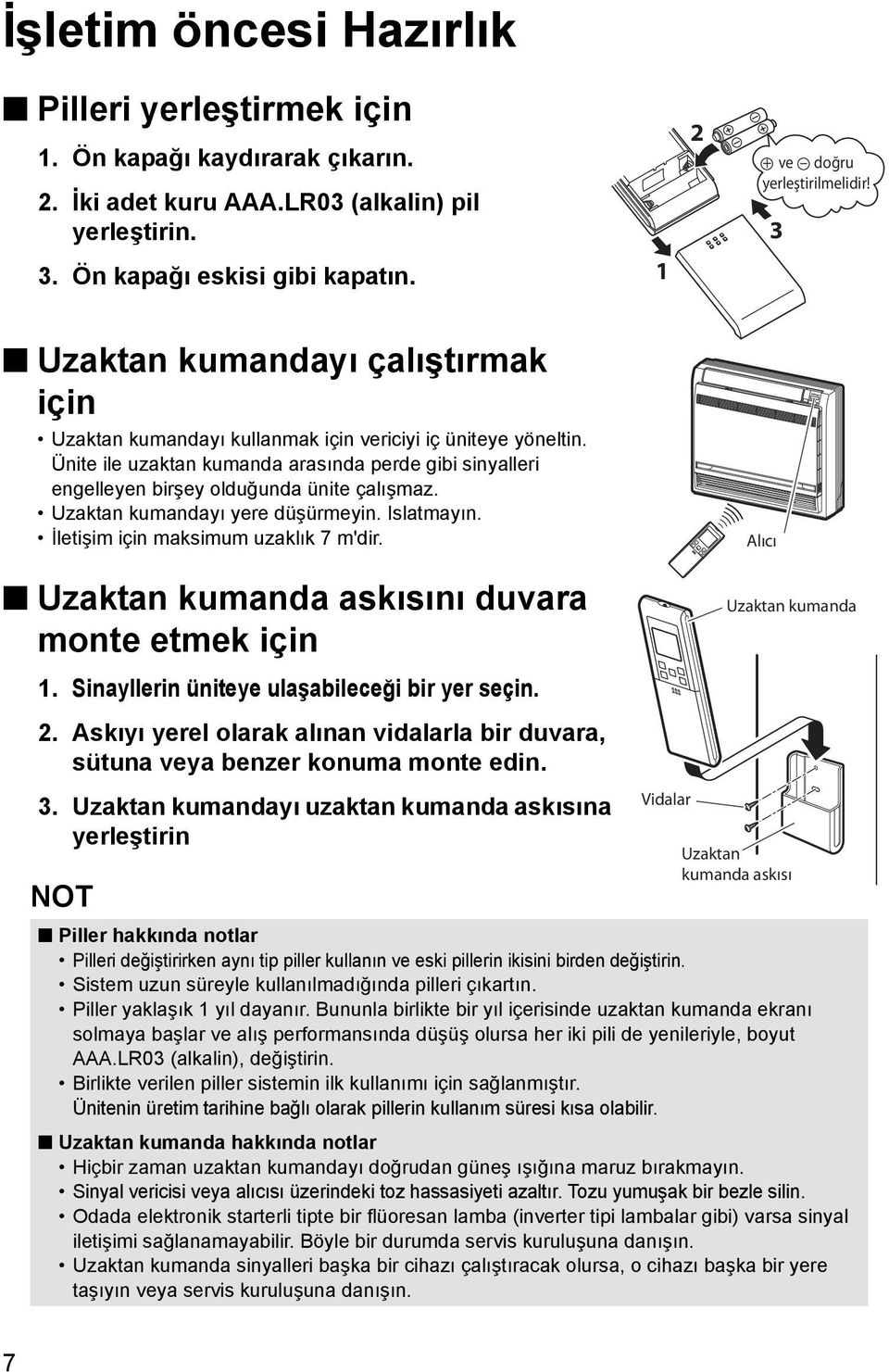 Ünite ile uzaktan kumanda arasında perde gibi sinyalleri engelleyen birşey olduğunda ünite çalışmaz. Uzaktan kumandayı yere düşürmeyin. Islatmayın. İletişim için maksimum uzaklık 7 m'dir.