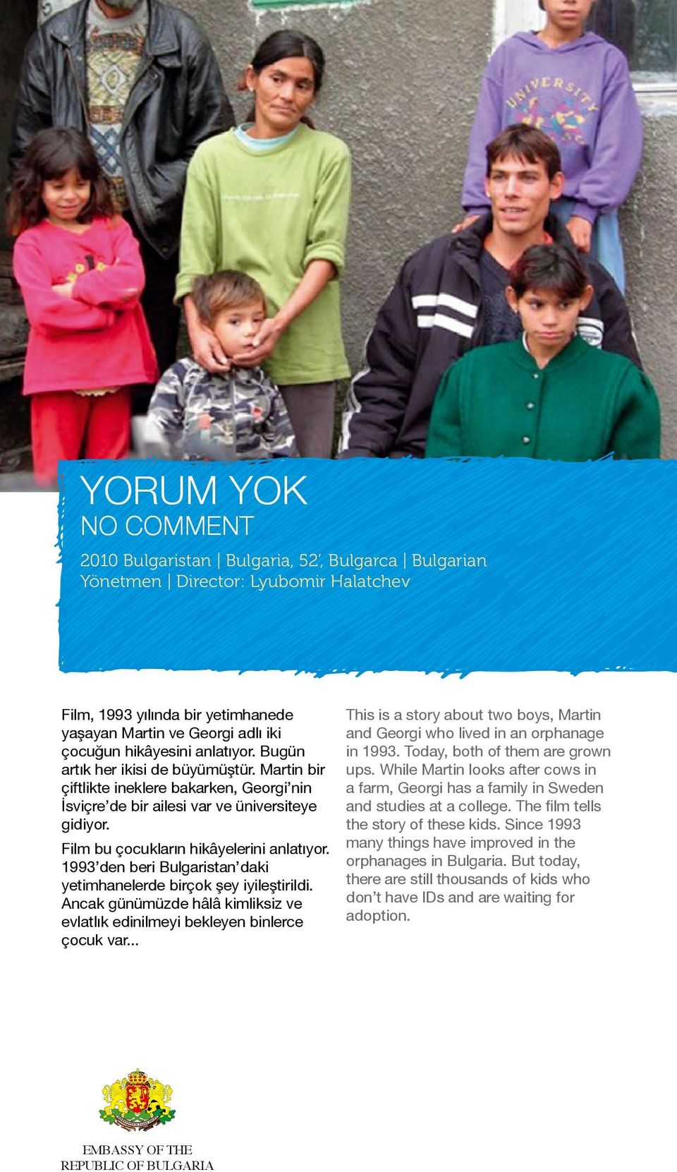 1993 den beri Bulgaristan daki yetimhanelerde birçok şey iyileştirildi. Ancak günümüzde hâlâ kimliksiz ve evlatlık edinilmeyi bekleyen binlerce çocuk var.