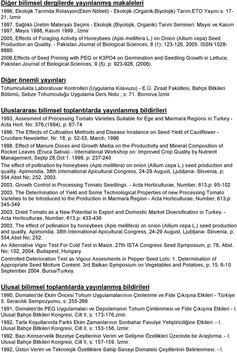 Mayıs ve Kasım 1997, Mayıs 1998, Kasım 1999, İzmir 2005, Effects of Foraging Activity of Honeybees (Apis mellifera L.) on Onion (Allium cepa) Seed Production an Quality.