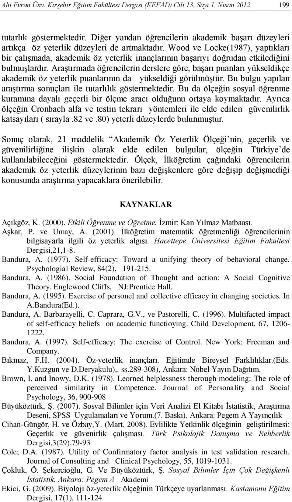 Wood ve Locke(1987), yaptıkları bir çalışmada, akademik öz yeterlik inançlarının başarıyı doğrudan etkilediğini bulmuşlardır.