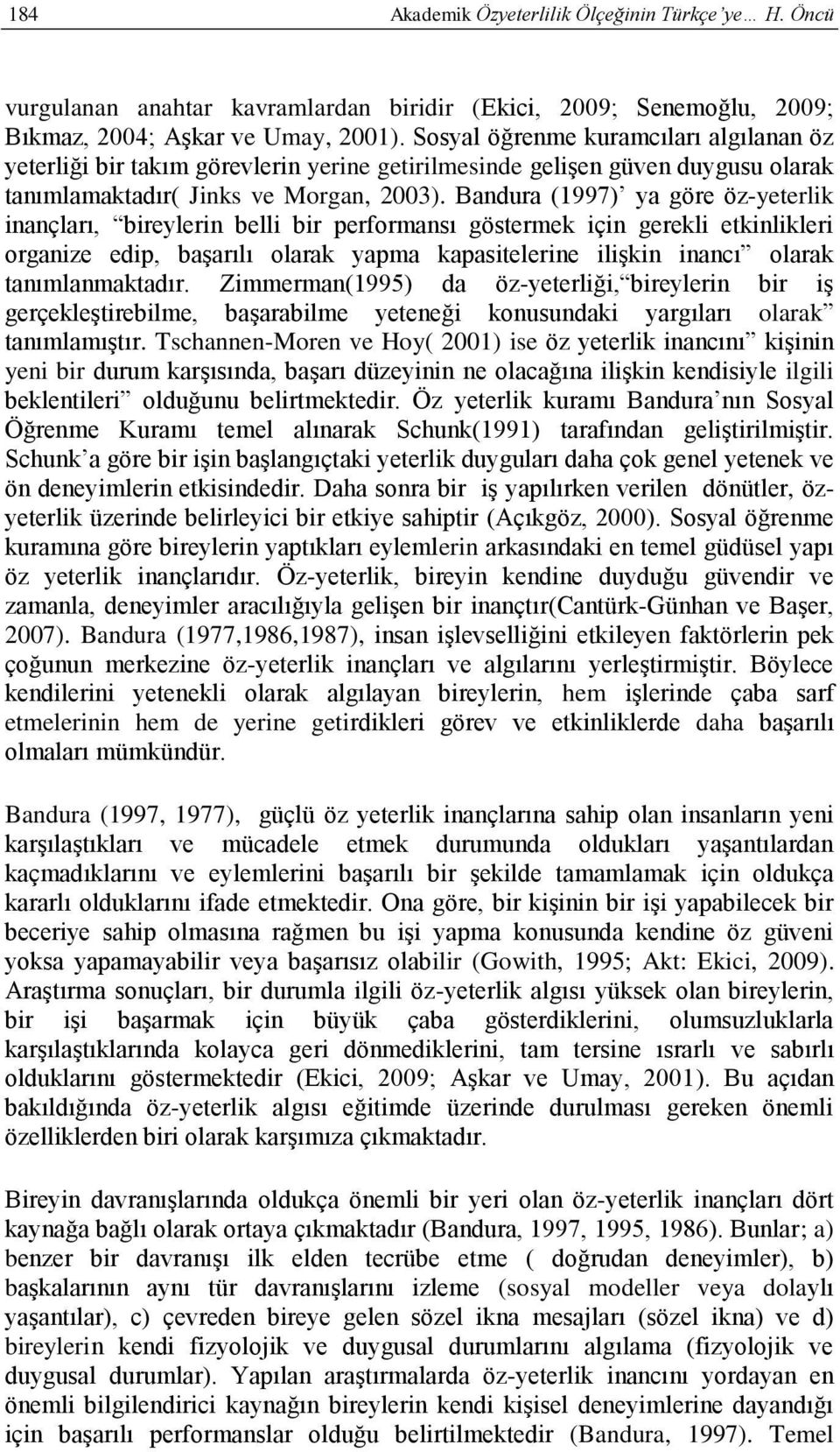 Bandura (1997) ya göre öz-yeterlik inançları, bireylerin belli bir performansı göstermek için gerekli etkinlikleri organize edip, başarılı olarak yapma kapasitelerine ilişkin inancı olarak