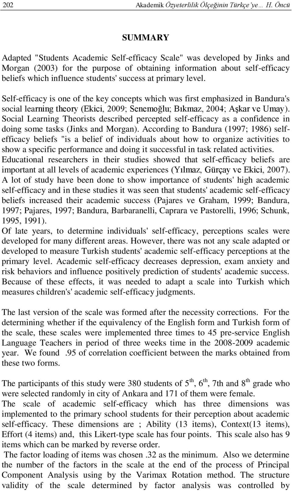 success at primary level. Self-efficacy is one of the key concepts which was first emphasized in Bandura's social learning theory (Ekici, 2009; Senemoğlu; Bıkmaz, 2004; Aşkar ve Umay).