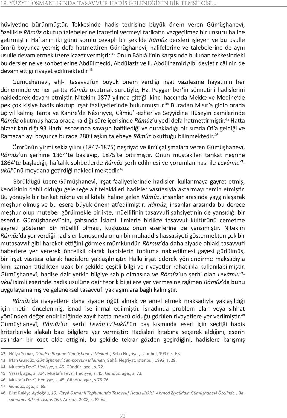 Haftanın iki günü sorulu cevaplı bir şekilde Râmûz dersleri işleyen ve bu usulle ömrü boyunca yetmiş defa hatmettiren Gümüşhanevî, halifelerine ve talebelerine de aynı usulle devam etmek üzere icazet