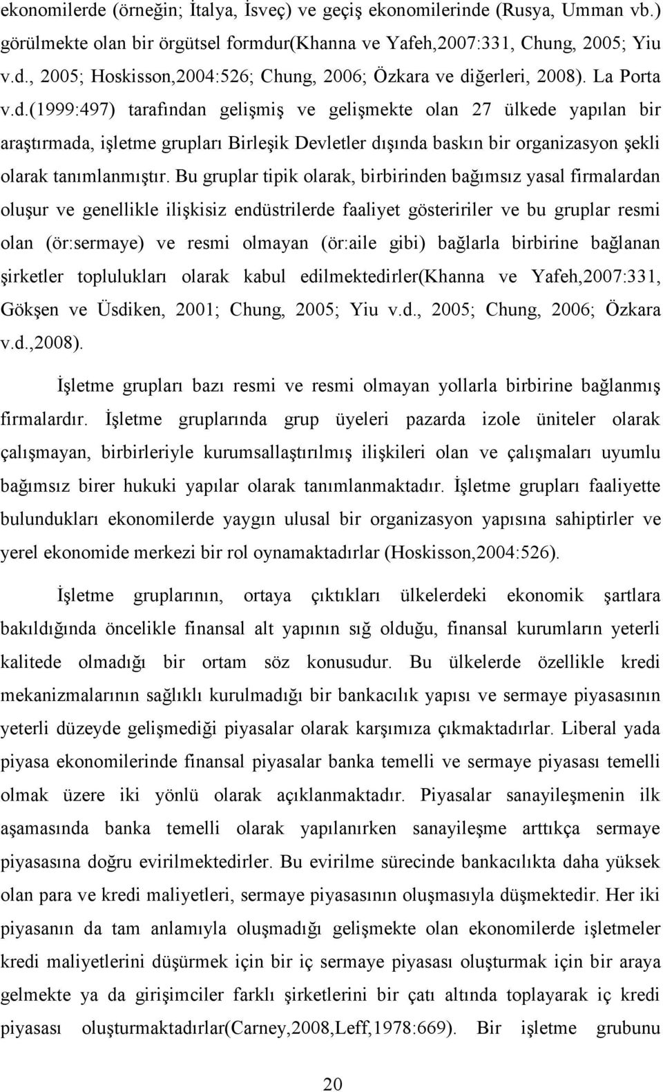 Bu gruplar tipik olarak, birbirinden bağımsız yasal firmalardan oluşur ve genellikle ilişkisiz endüstrilerde faaliyet gösteririler ve bu gruplar resmi olan (ör:sermaye) ve resmi olmayan (ör:aile