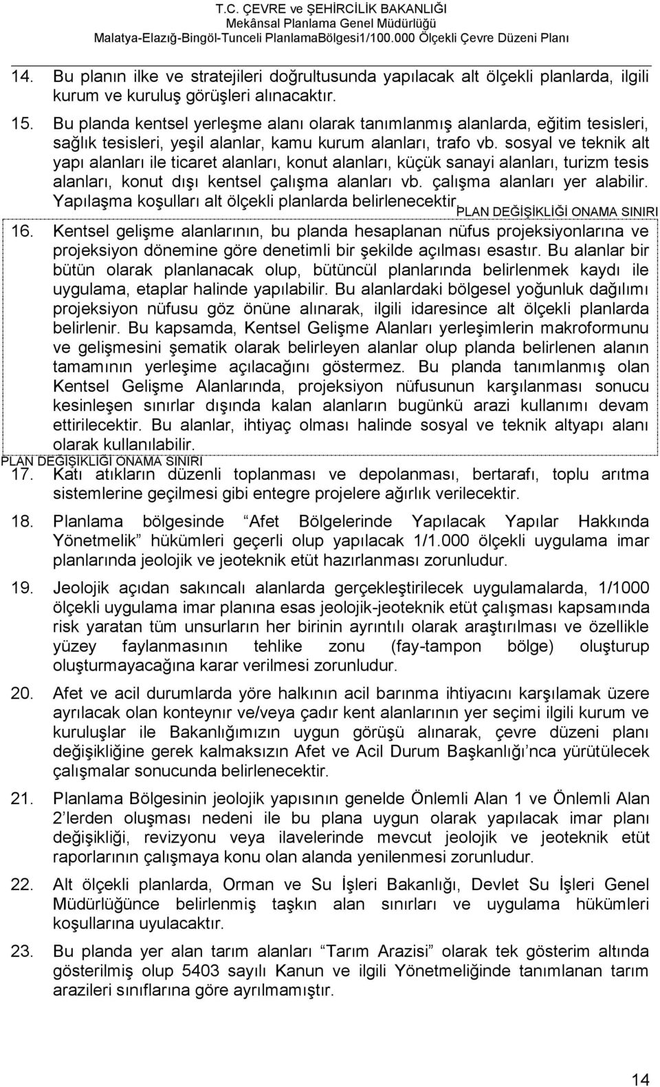 sosyal ve teknik alt yapı alanları ile ticaret alanları, konut alanları, küçük sanayi alanları, turizm tesis alanları, konut dışı kentsel çalışma alanları vb. çalışma alanları yer alabilir.