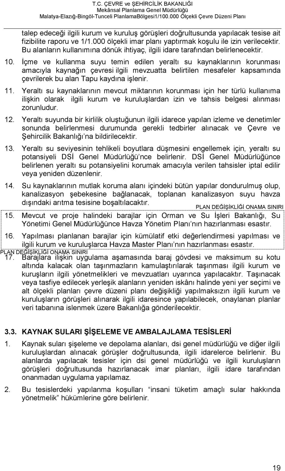 İçme ve kullanma suyu temin edilen yeraltı su kaynaklarının korunması amacıyla kaynağın çevresi ilgili mevzuatta belirtilen mesafeler kapsamında çevrilerek bu alan Tapu kaydına işlenir. 11.