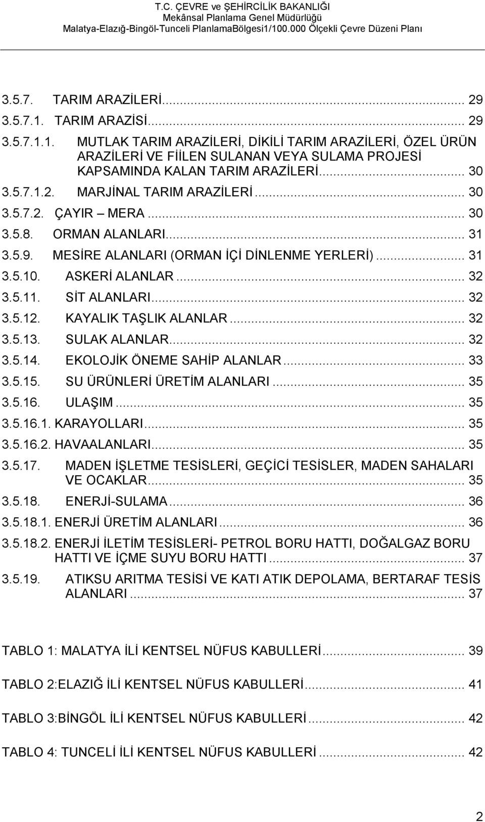 SİT ALANLARI... 32 3.5.12. KAYALIK TAŞLIK ALANLAR... 32 3.5.13. SULAK ALANLAR... 32 3.5.14. EKOLOJİK ÖNEME SAHİP ALANLAR... 33 3.5.15. SU ÜRÜNLERİ ÜRETİM ALANLARI... 35 3.5.16. ULAŞIM... 35 3.5.16.1. KARAYOLLARI.