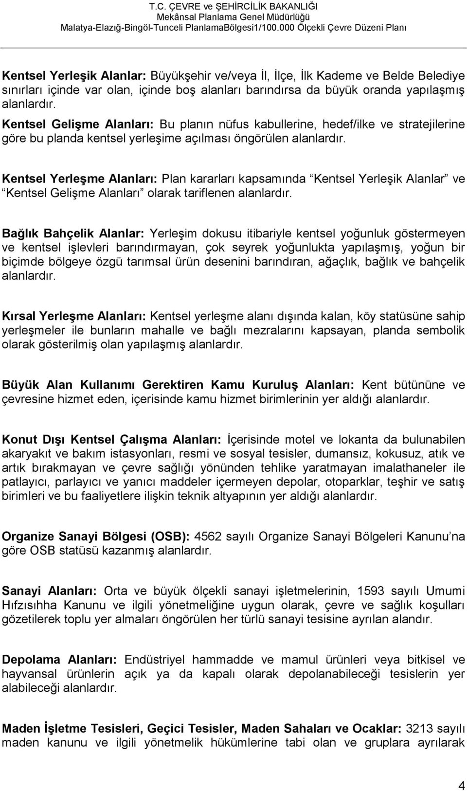 Kentsel Yerleşme Alanları: Plan kararları kapsamında Kentsel Yerleşik Alanlar ve Kentsel Gelişme Alanları olarak tariflenen alanlardır.