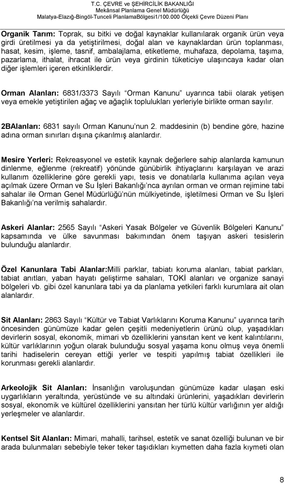 Orman Alanları: 6831/3373 Sayılı Orman Kanunu uyarınca tabii olarak yetişen veya emekle yetiştirilen ağaç ve ağaçlık toplulukları yerleriyle birlikte orman sayılır.