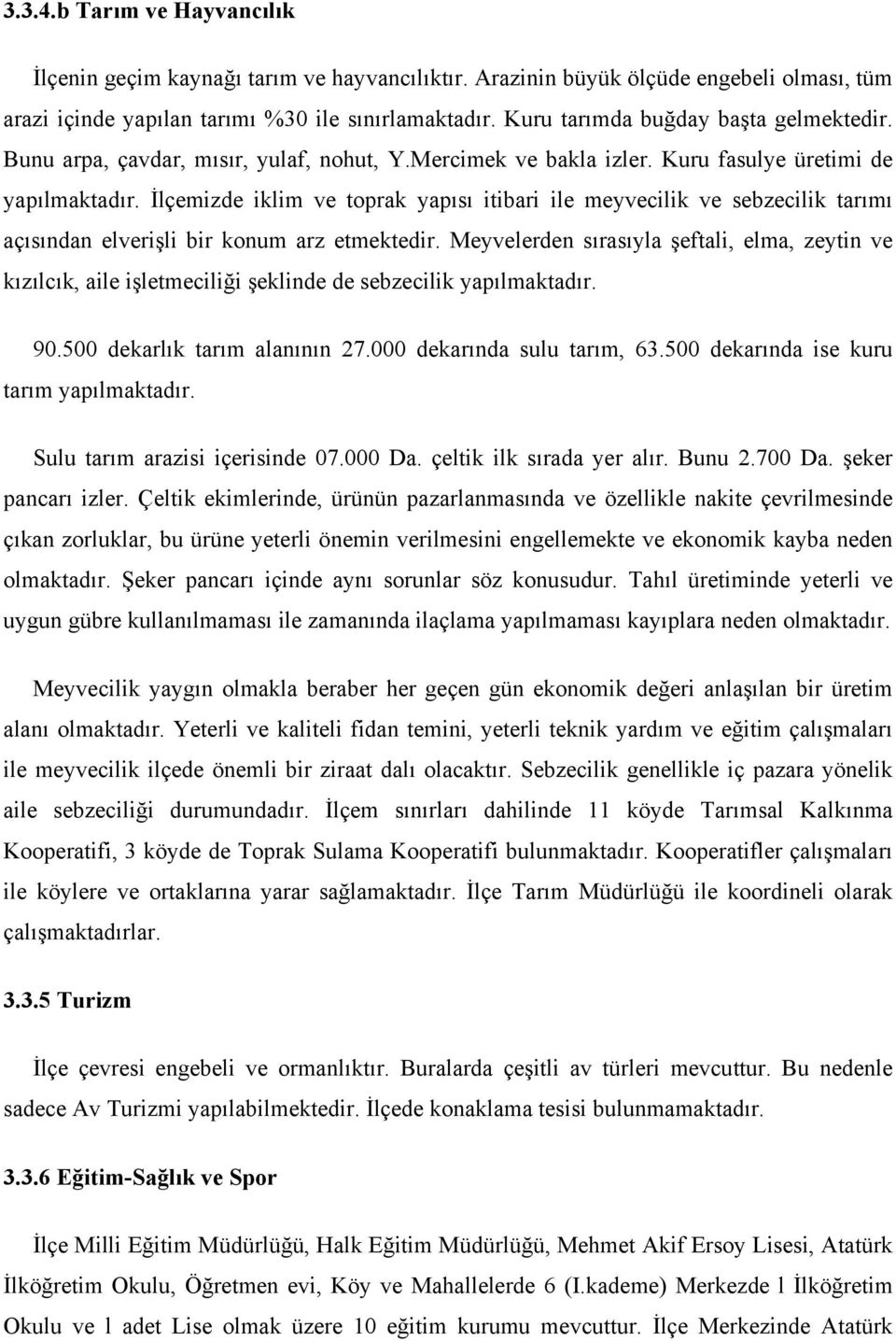 İlçemizde iklim ve toprak yapısı itibari ile meyvecilik ve sebzecilik tarımı açısından elverişli bir konum arz etmektedir.