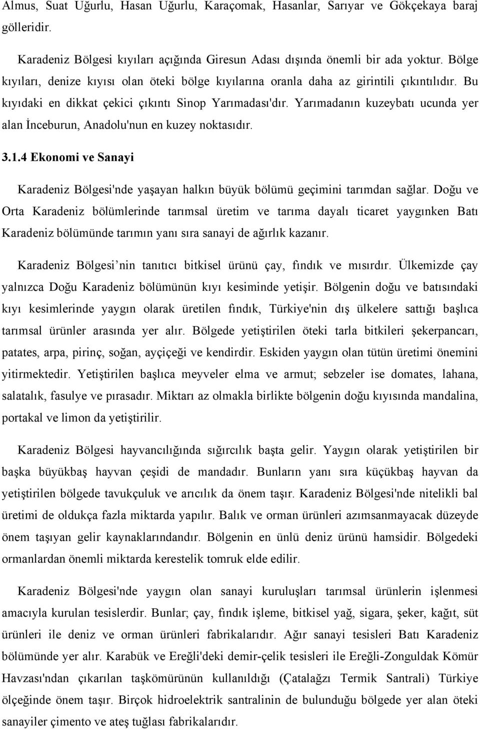 Yarımadanın kuzeybatı ucunda yer alan İnceburun, Anadolu'nun en kuzey noktasıdır. 3.1.4 Ekonomi ve Sanayi Karadeniz Bölgesi'nde yaşayan halkın büyük bölümü geçimini tarımdan sağlar.