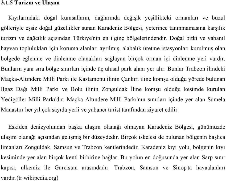 Doğal bitki ve yabanıl hayvan toplulukları için koruma alanları ayrılmış, alabalık üretme istasyonları kurulmuş olan bölgede eğlenme ve dinlenme olanakları sağlayan birçok orman içi dinlenme yeri