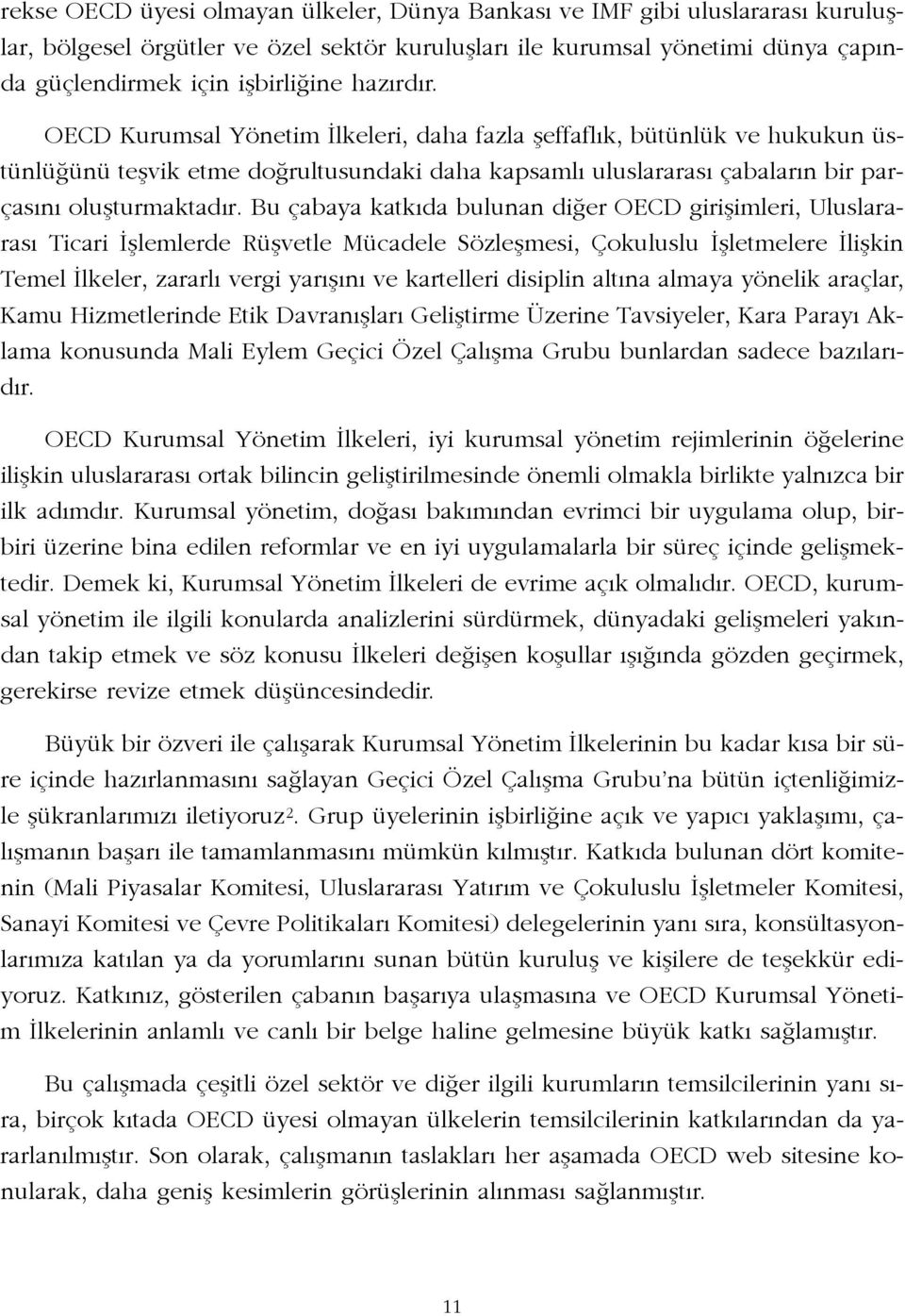 Bu çabaya katk da bulunan di er OECD giriflimleri, Uluslararas Ticari fllemlerde Rüflvetle Mücadele Sözleflmesi, Çokuluslu flletmelere liflkin Temel lkeler, zararl vergi yar fl n ve kartelleri