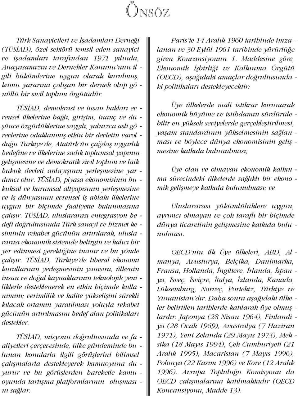 TÜS AD, demokrasi ve insan haklar ev - rensel ilkelerine ba l, giriflim, inanç ve dü - flünce özgürlüklerine sayg l, yaln zca asli gö - revlerine odaklanm fl etkin bir devletin varol - du u Türkiye