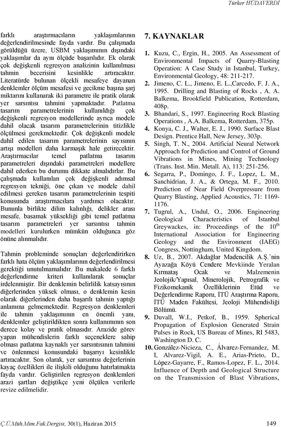 Literatürde bulunan ölçekli mesafeye dayanan denklemler ölçüm mesafesi ve gecikme başına şarj miktarını kullanarak iki parametre ile pratik olarak yer sarsıntısı tahmini yapmaktadır.