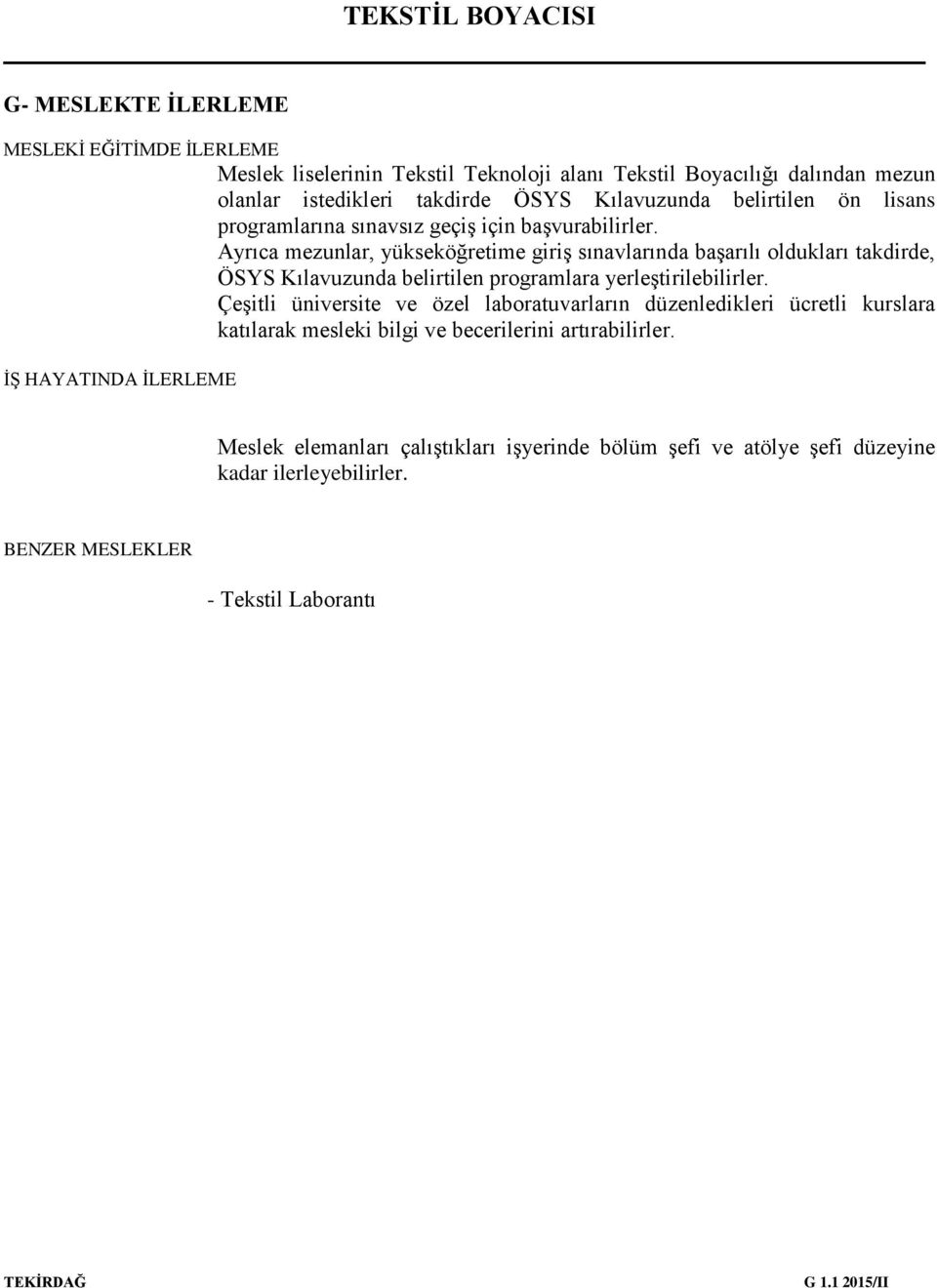 Ayrıca mezunlar, yükseköğretime giriş sınavlarında başarılı oldukları takdirde, ÖSYS Kılavuzunda belirtilen programlara yerleştirilebilirler.